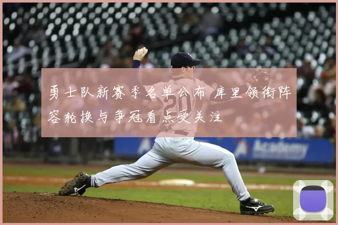 勇士队新赛季名单公布 库里领衔阵容轮换与争冠看点受关注